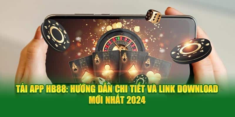 Hướng Dẫn Cách Tải App Hb88 Chi Tiết Nhất Năm 2024